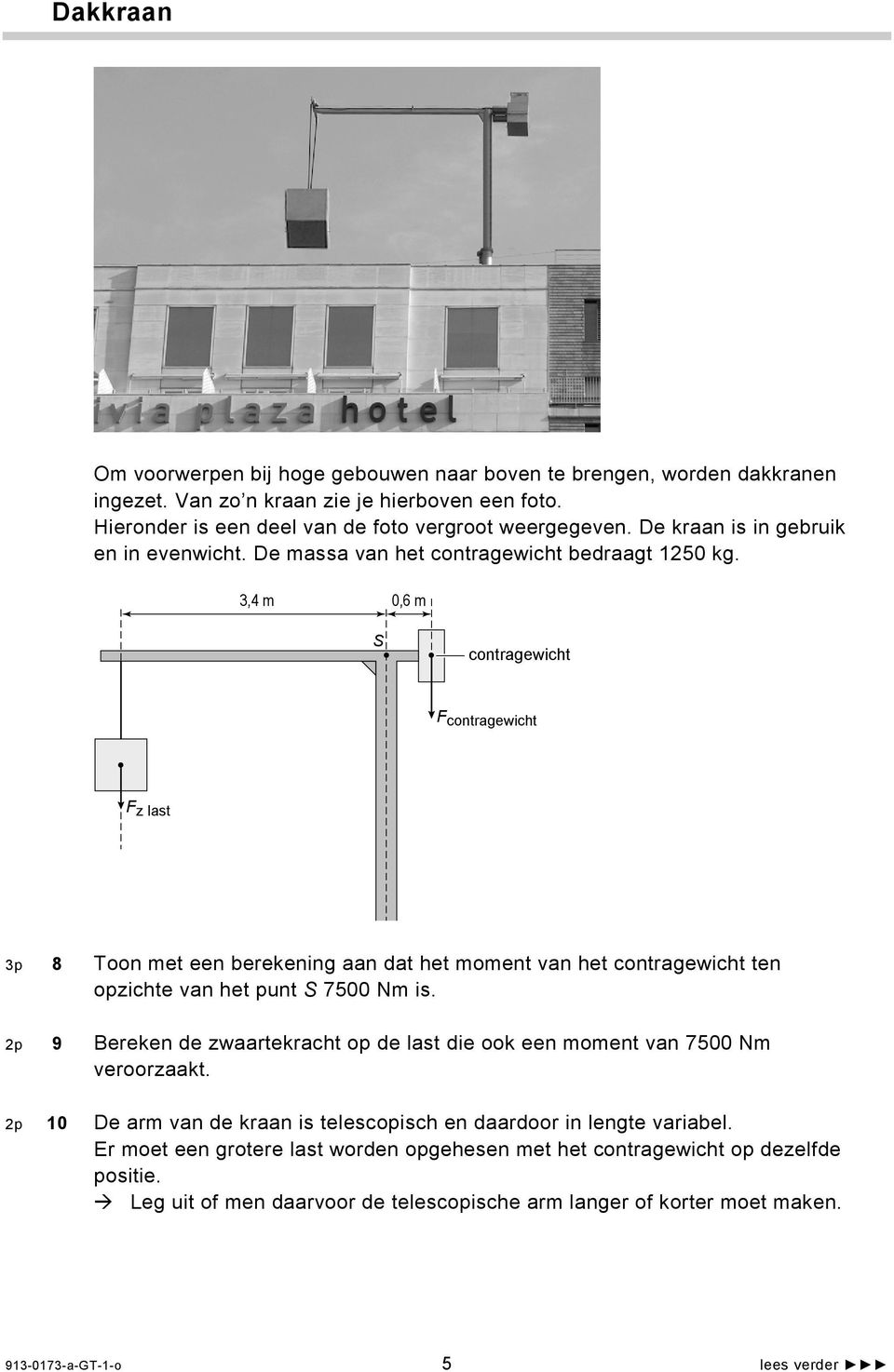 3,4 m 0,6 m S contragewicht F contragewicht F z last 3p 8 Toon met een berekening aan dat het moment van het contragewicht ten opzichte van het punt S 7500 Nm is.