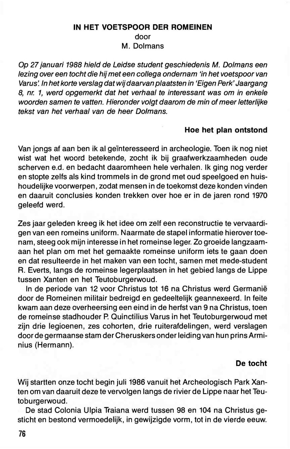 1, werd opgemerkt dat het verhaal te interessant was om in enkele woorden samen te vatten. Hieronder volgt daarom de min of meer letterlijke tekst van het verhaal van de heer Dolmans.