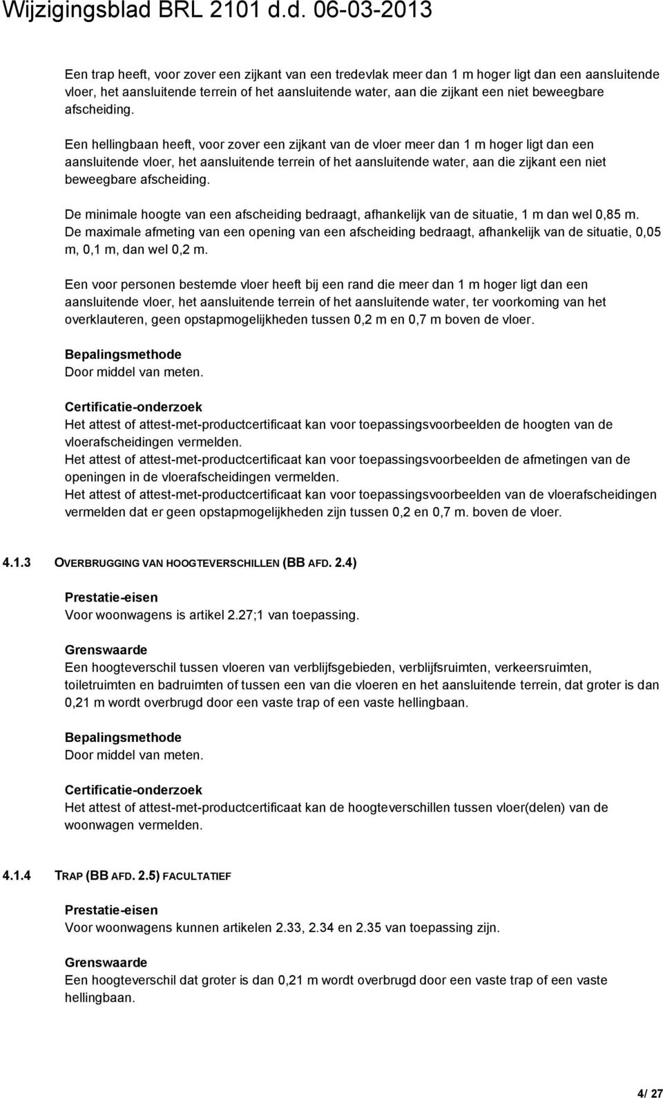 Een hellingbaan heeft, voor zover een zijkant van de vloer meer dan 1 m hoger ligt dan een aansluitende vloer, het aansluitende terrein of het aansluitende water, aan die zijkant een niet beweegbare 