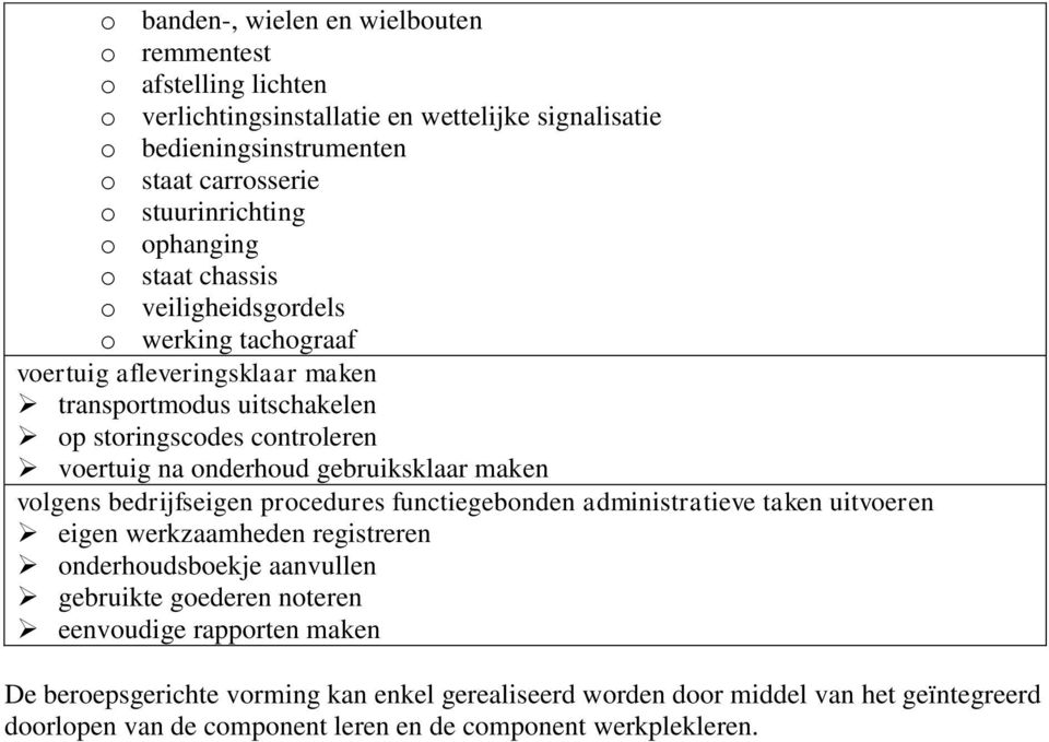 gebruiksklaar maken volgens bedrijfseigen procedures functiegebonden administratieve taken uitvoeren eigen werkzaamheden registreren onderhoudsboekje aanvullen gebruikte goederen