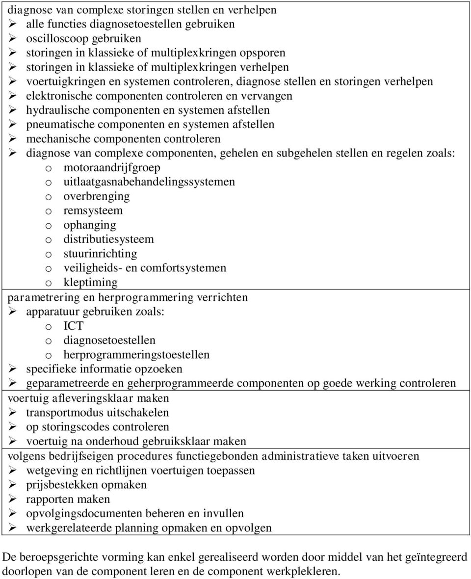 afstellen pneumatische componenten en systemen afstellen mechanische componenten controleren diagnose van complexe componenten, gehelen en subgehelen stellen en regelen zoals: o motoraandrijfgroep o