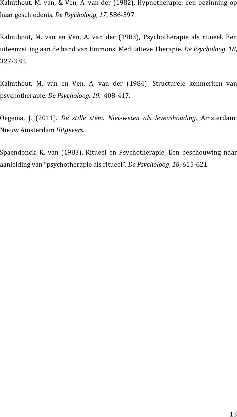 van en Ven, A, van der (1984). Structurele kenmerken van psychotherapie. De Psycholoog, 19, 408-417. Oegema, J. (2011). De stille stem.
