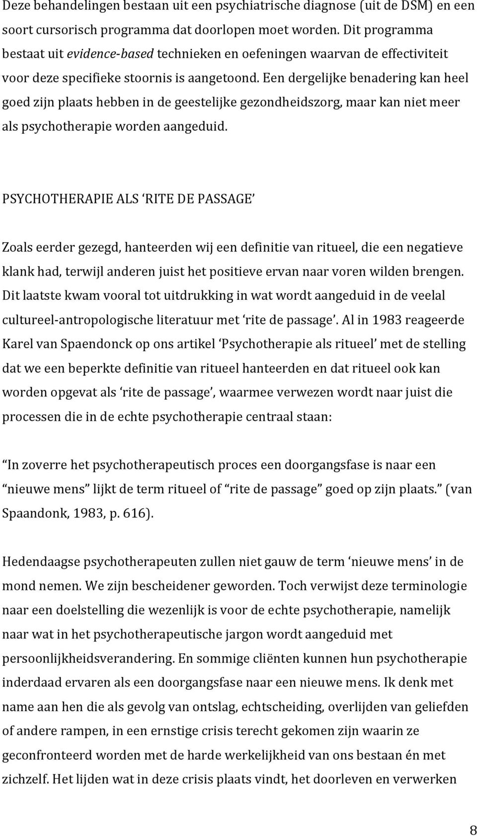 Een dergelijke benadering kan heel goed zijn plaats hebben in de geestelijke gezondheidszorg, maar kan niet meer als psychotherapie worden aangeduid.