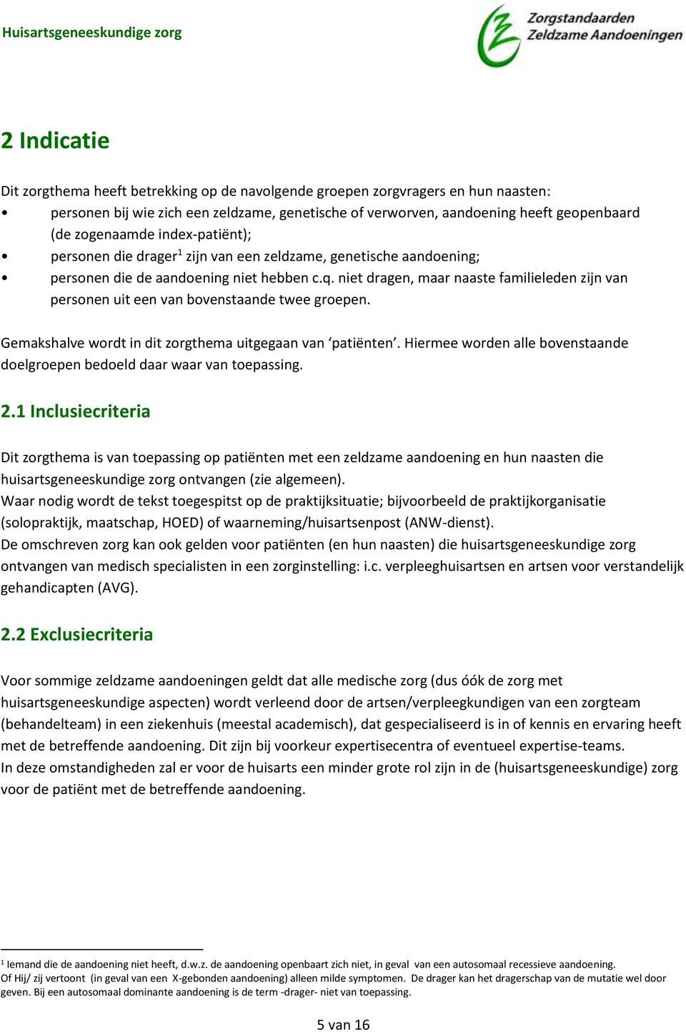 niet dragen, maar naaste familieleden zijn van personen uit een van bovenstaande twee groepen. Gemakshalve wordt in dit zorgthema uitgegaan van patiënten.