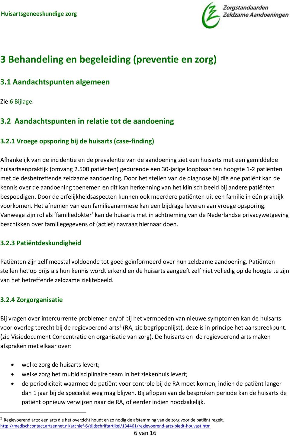 1 Vroege opsporing bij de huisarts (case-finding) Afhankelijk van de incidentie en de prevalentie van de aandoening ziet een huisarts met een gemiddelde huisartsenpraktijk (omvang 2.