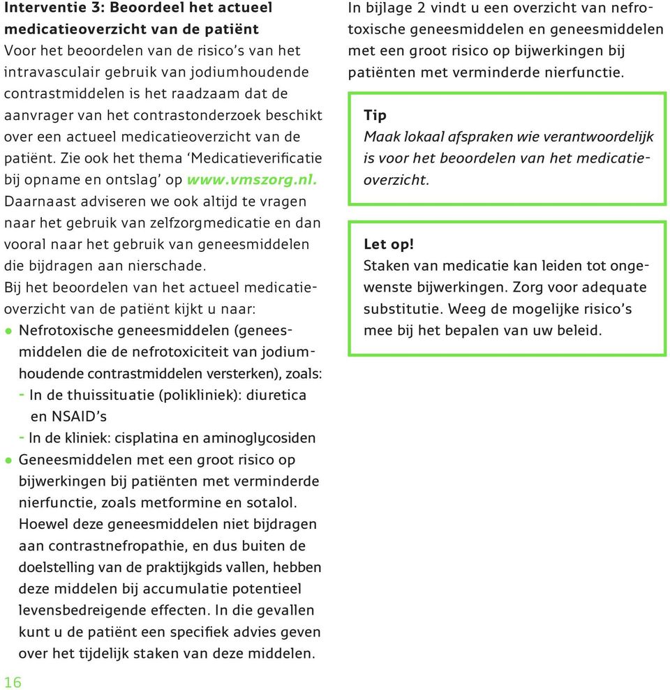 Daarnaast adviseren we ook altijd te vragen naar het gebruik van zelfzorgmedicatie en dan vooral naar het gebruik van geneesmiddelen die bijdragen aan nierschade.