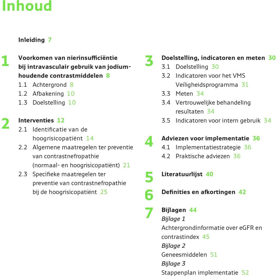 3 Specifieke maatregelen ter preventie van contrastnefropathie bij de hoogrisicopatiënt 25 3 4 5 6 7 Doelstelling, indicatoren en meten 30 3.1 Doelstelling 30 3.