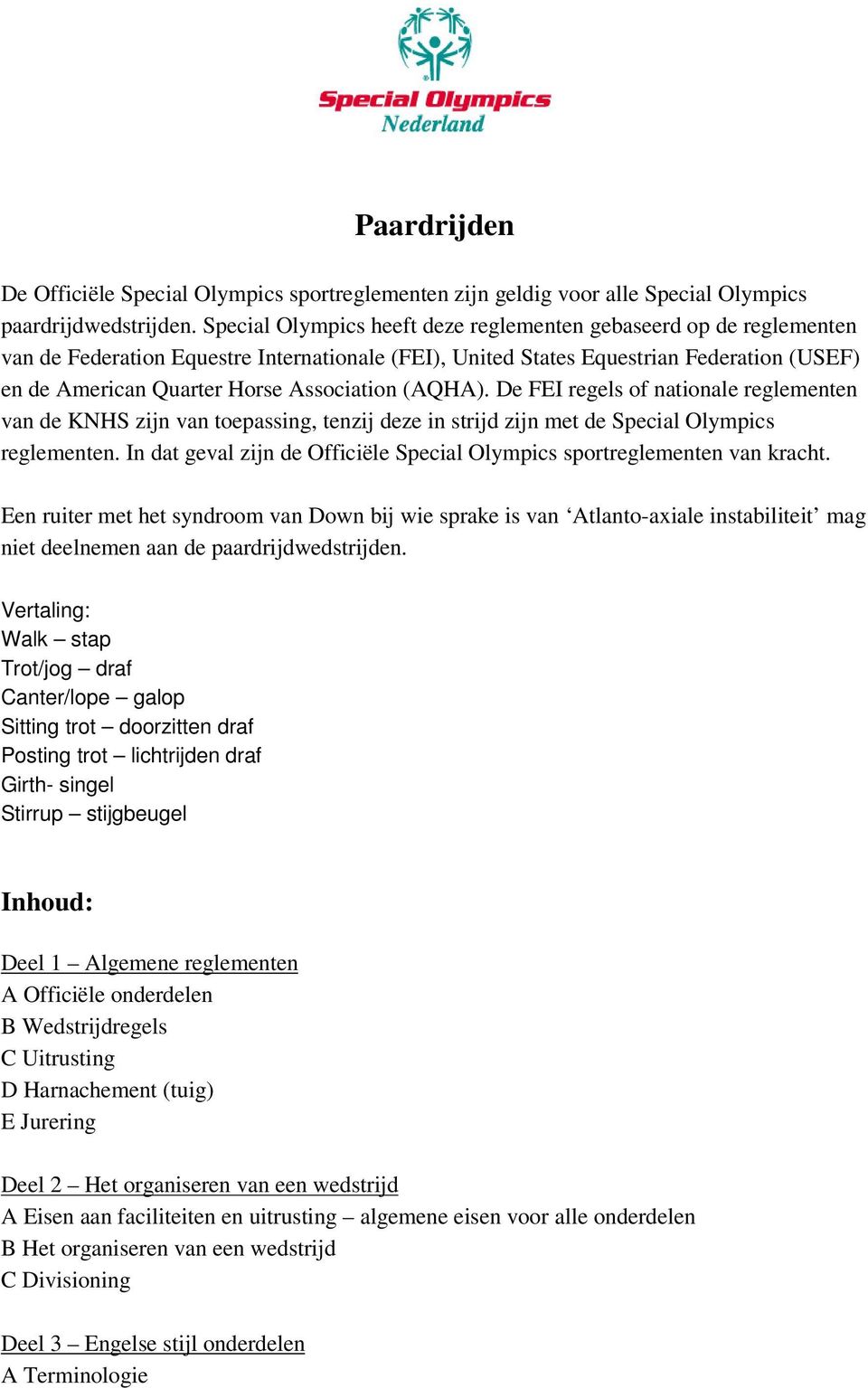 Association (AQHA). De FEI regels of nationale reglementen van de KNHS zijn van toepassing, tenzij deze in strijd zijn met de Special Olympics reglementen.