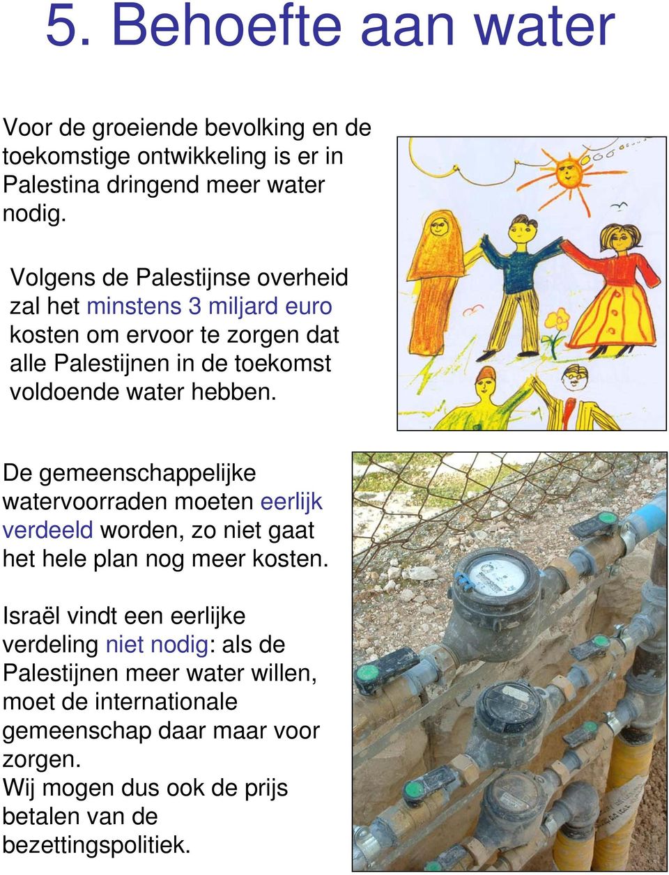 hebben. De gemeenschappelijke watervoorraden moeten eerlijk verdeeld worden, zo niet gaat het hele plan nog meer kosten.