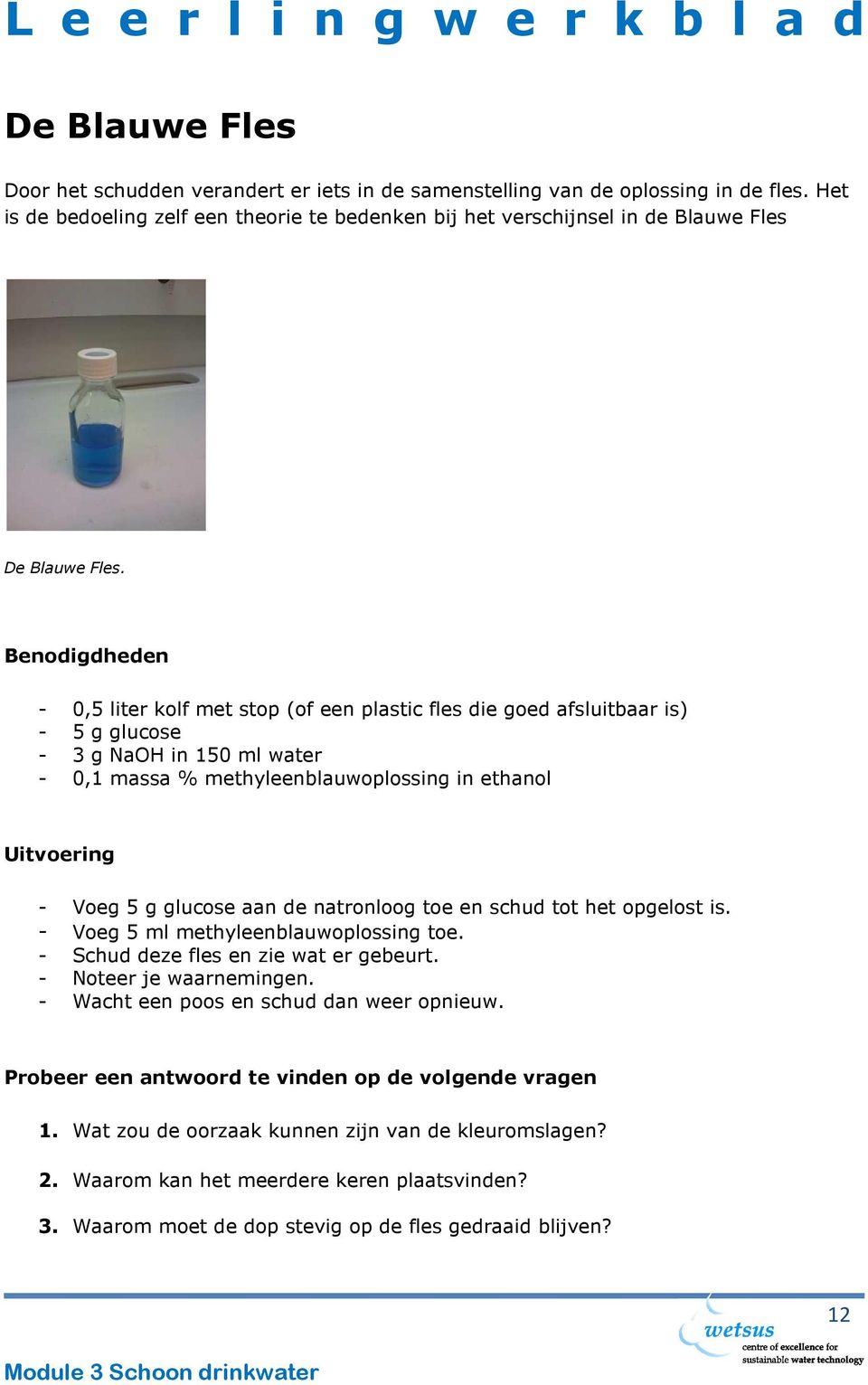 Benodigdheden - 0,5 liter kolf met stop (of een plastic fles die goed afsluitbaar is) - 5 g glucose - 3 g NaOH in 150 ml water - 0,1 massa % methyleenblauwoplossing in ethanol Uitvoering - Voeg 5 g