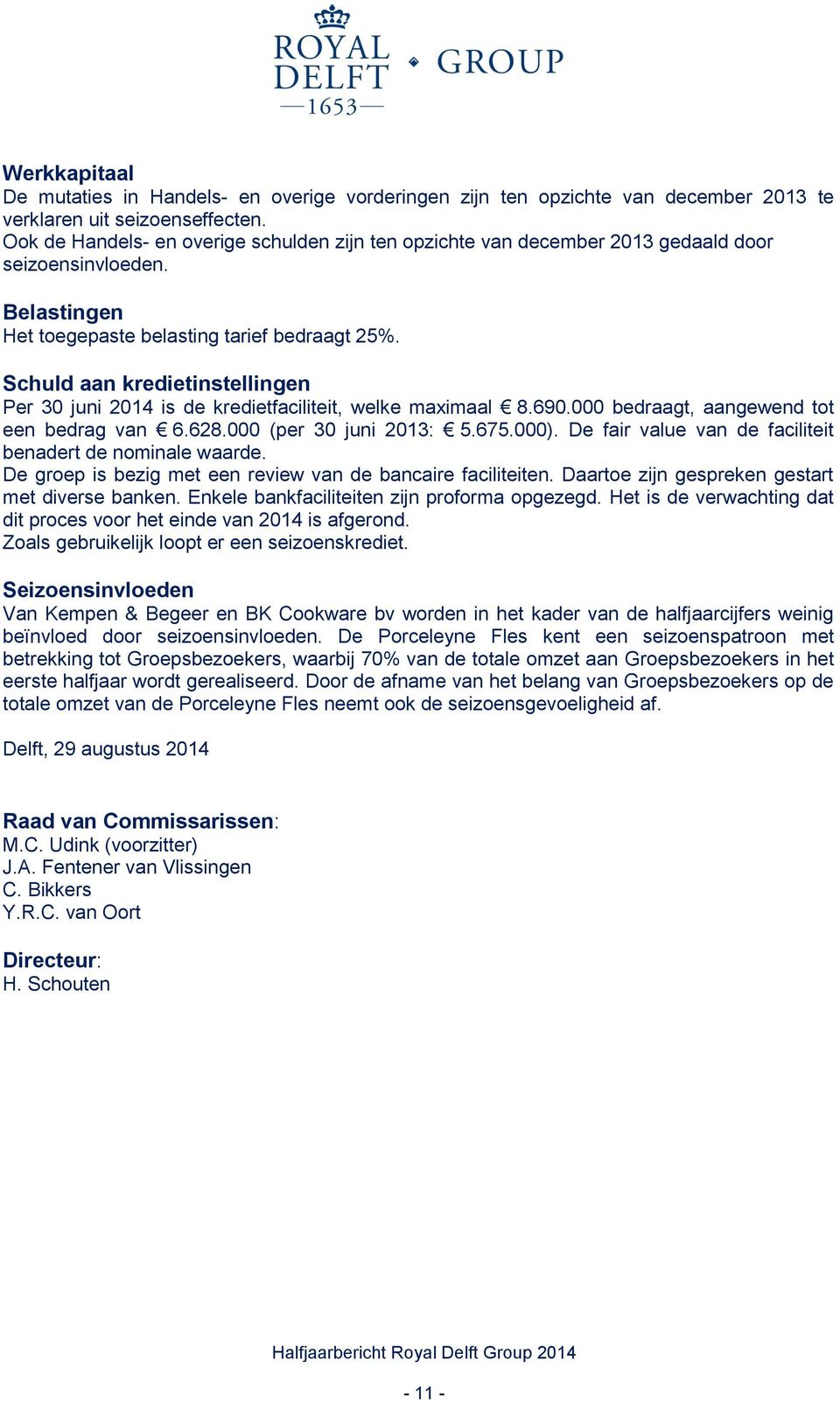 Schuld aan kredietinstellingen Per 30 juni 2014 is de kredietfaciliteit, welke maximaal 8.690.000 bedraagt, aangewend tot een bedrag van 6.628.000 (per 30 juni 2013: 5.675.000).