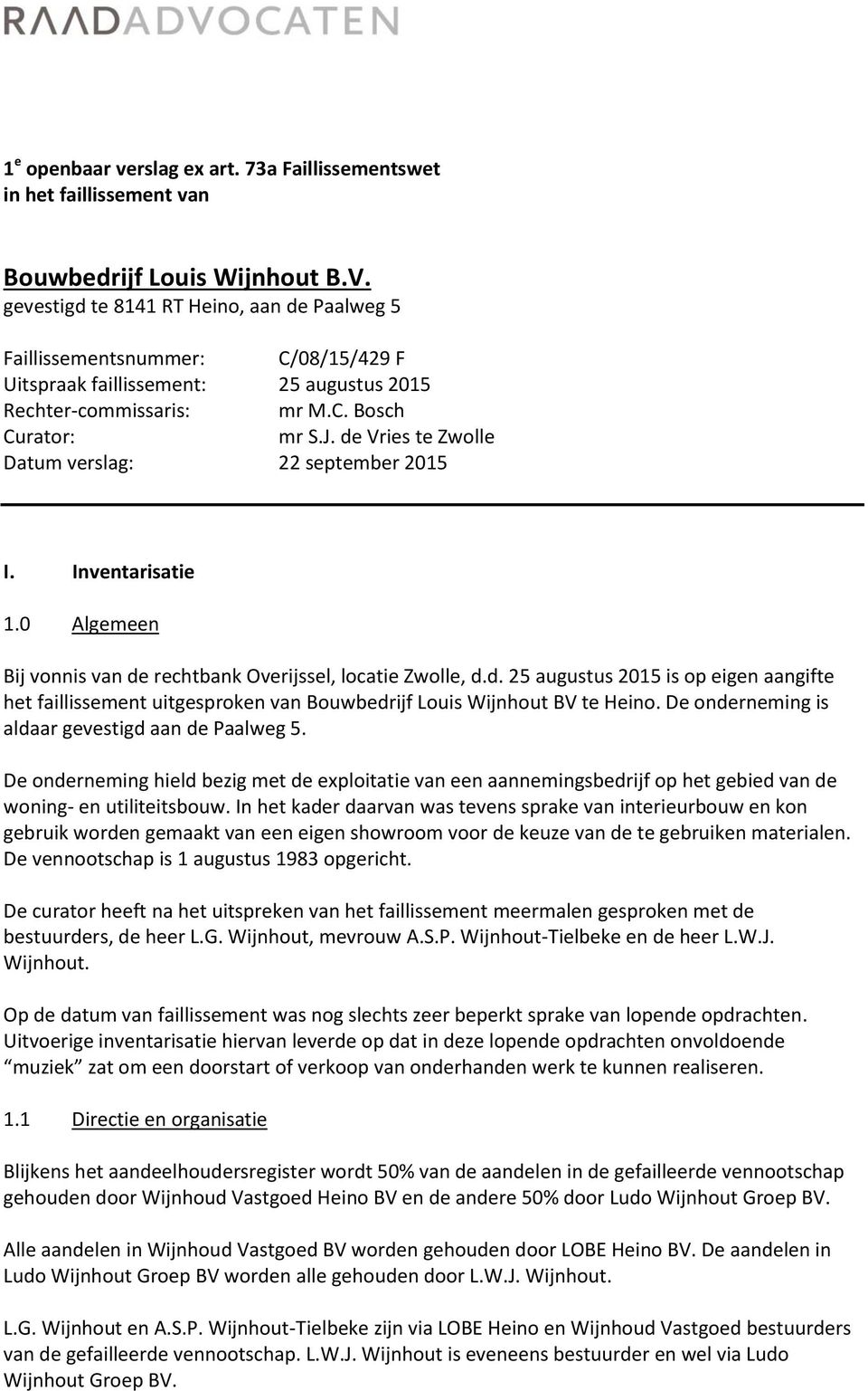 de Vries te Zwolle Datum verslag: 22 september 2015 I. Inventarisatie 1.0 Algemeen Bij vonnis van de rechtbank Overijssel, locatie Zwolle, d.d. 25 augustus 2015 is op eigen aangifte het faillissement uitgesproken van Bouwbedrijf Louis Wijnhout BV te Heino.