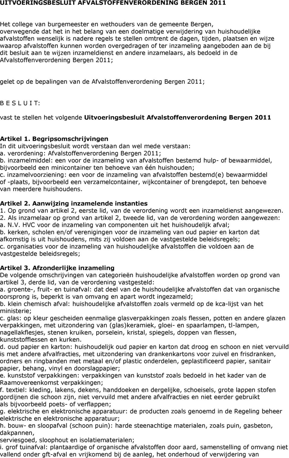 dit besluit aan te wijzen inzameldienst en andere inzamelaars, als bedoeld in de Afvalstoffenverordening Bergen 2011; gelet op de bepalingen van de Afvalstoffenverordening Bergen 2011; B E S L U I T: