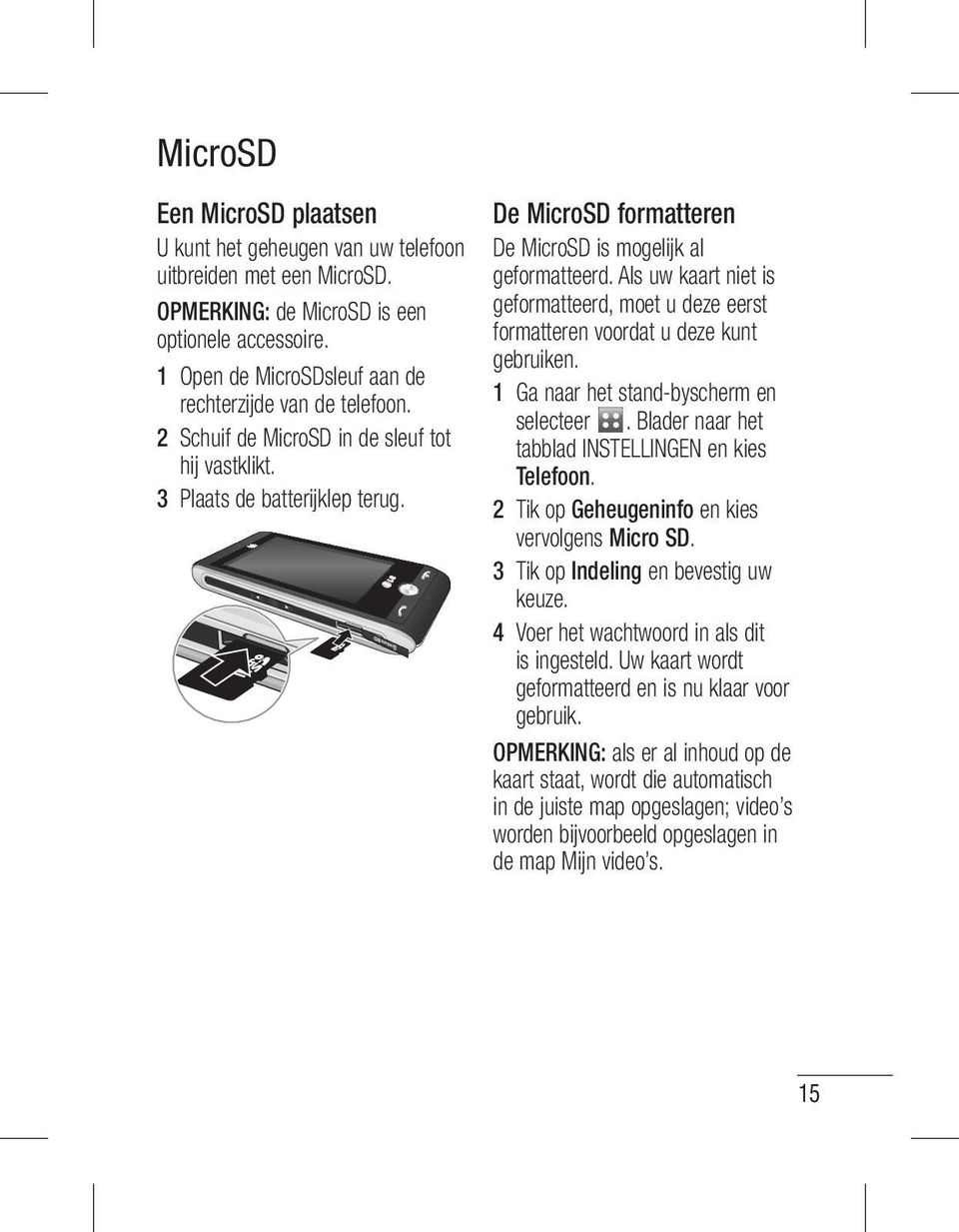De MicroSD formatteren De MicroSD is mogelijk al geformatteerd. Als uw kaart niet is geformatteerd, moet u deze eerst formatteren voordat u deze kunt gebruiken.