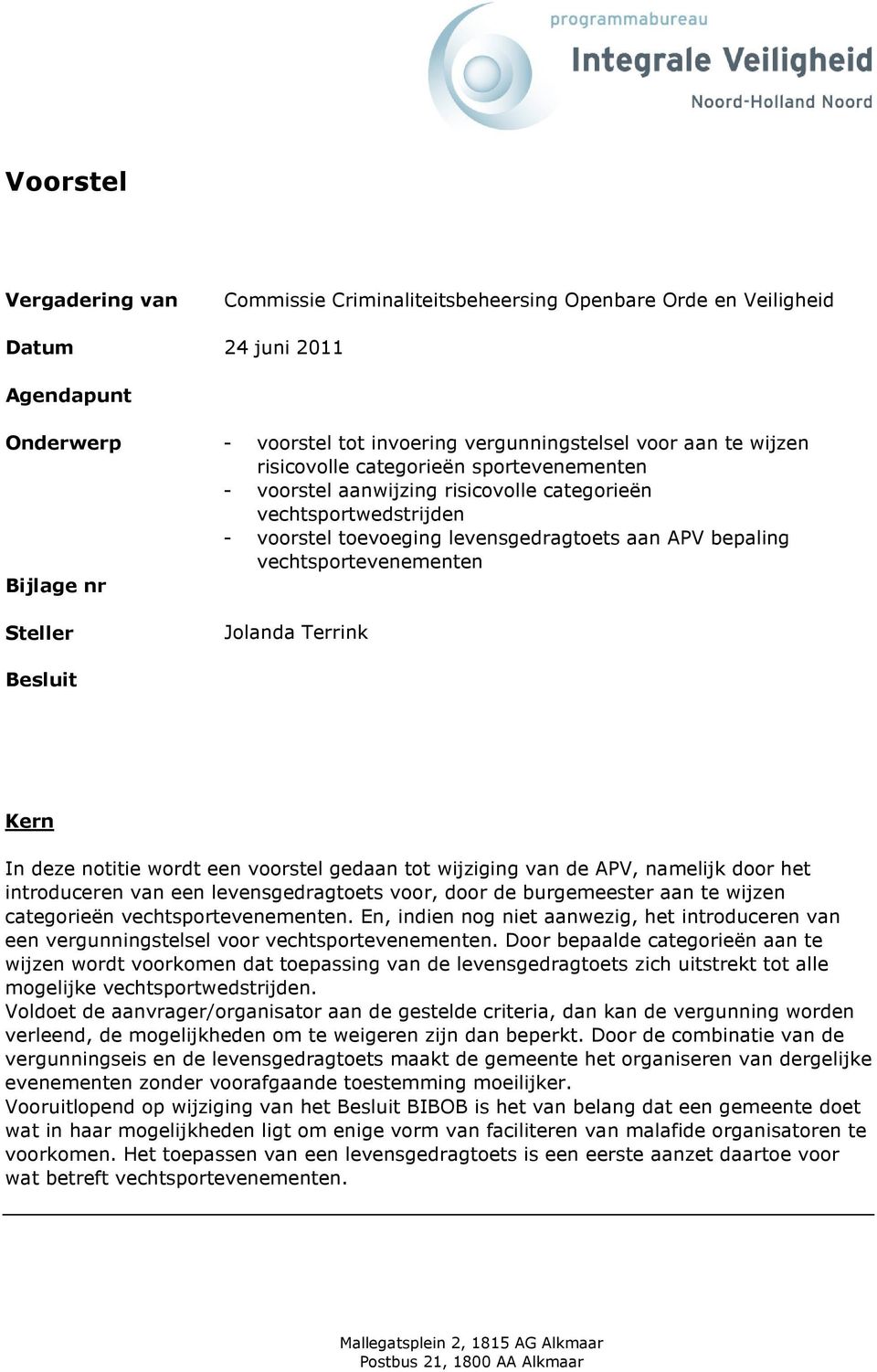 Steller Jolanda Terrink Besluit Kern In deze notitie wordt een voorstel gedaan tot wijziging van de APV, namelijk door het introduceren van een levensgedragtoets voor, door de burgemeester aan te