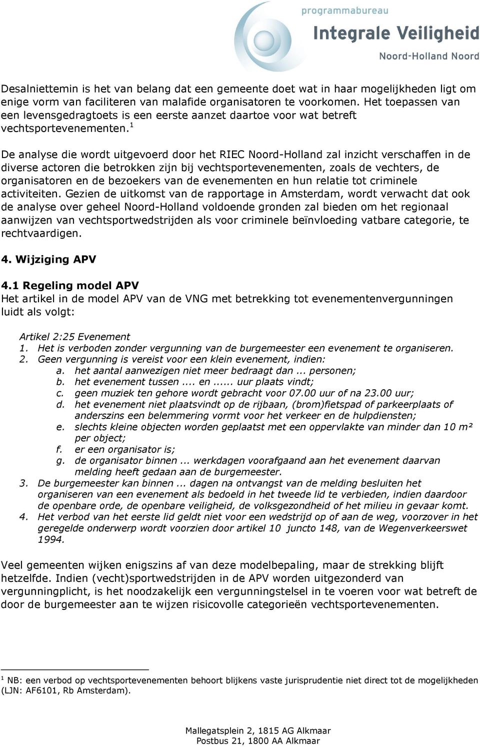 1 De analyse die wordt uitgevoerd door het RIEC Noord-Holland zal inzicht verschaffen in de diverse actoren die betrokken zijn bij vechtsportevenementen, zoals de vechters, de organisatoren en de