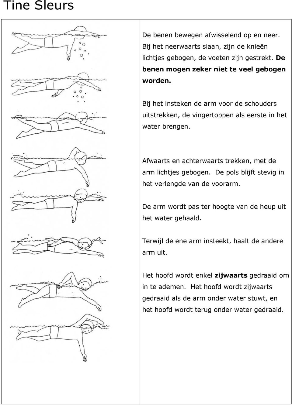 Afwaarts en achterwaarts trekken, met de arm lichtjes gebogen. De pols blijft stevig in het verlengde van de voorarm.