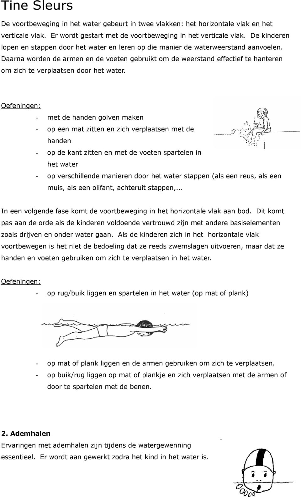 Daarna worden de armen en de voeten gebruikt om de weerstand effectief te hanteren om zich te verplaatsen door het water.