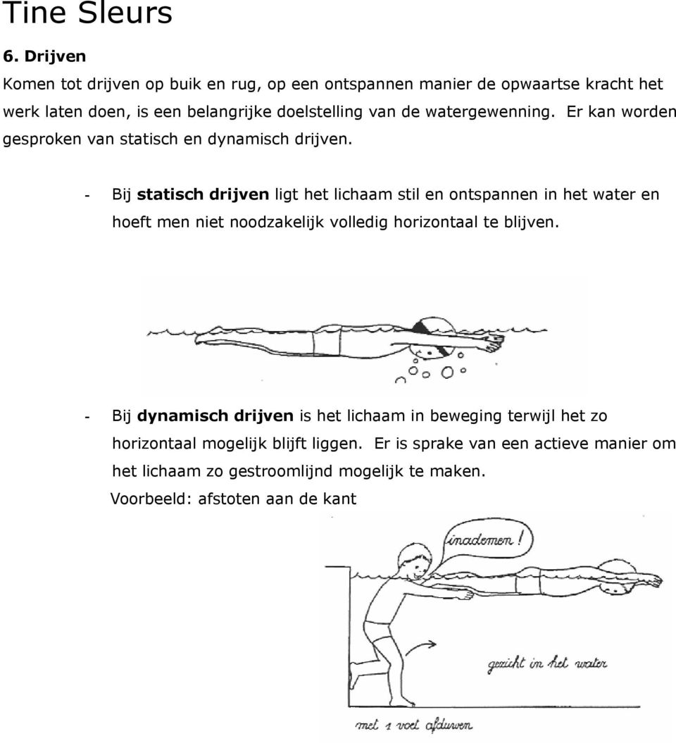 - Bij statisch drijven ligt het lichaam stil en ontspannen in het water en hoeft men niet noodzakelijk volledig horizontaal te blijven.