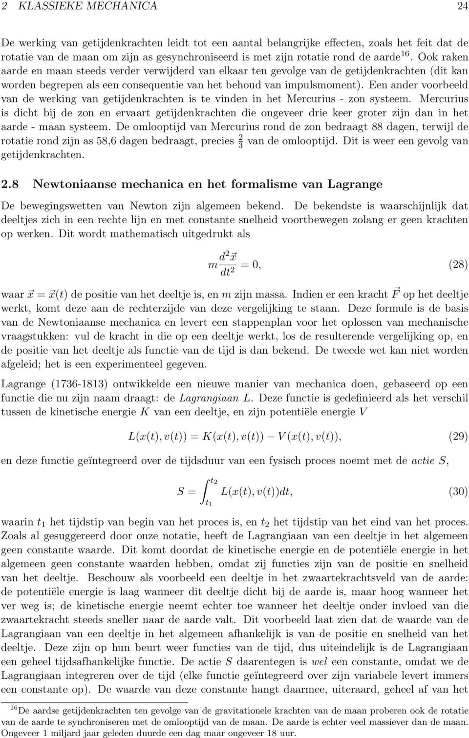 Een ander voorbeeld van de werking van getijdenkrachten is te vinden in het Mercurius - zon systeem.