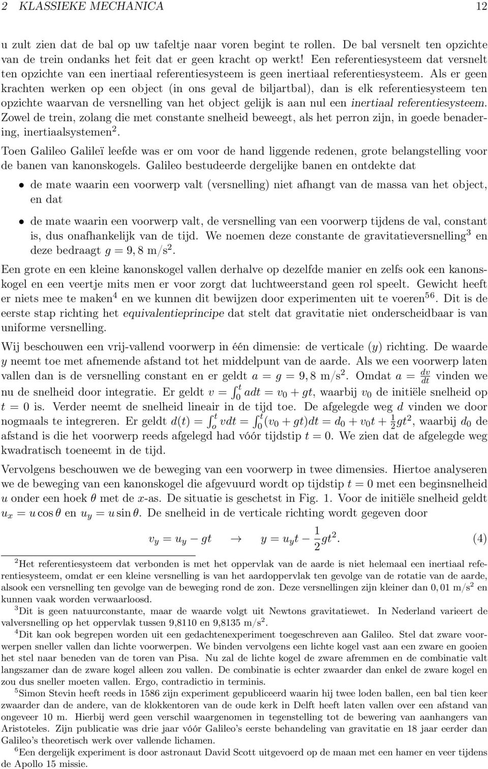 Als er geen krachten werken op een object (in ons geval de biljartbal), dan is elk referentiesysteem ten opzichte waarvan de versnelling van het object gelijk is aan nul een inertiaal