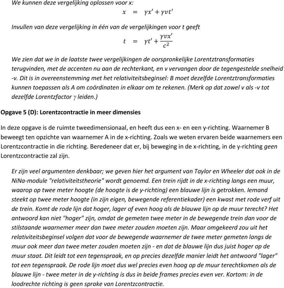 Dit is in overeenstemming met het relativiteitsbeginsel: B moet dezelfde Lorentztransformaties kunnen toepassen als A om coördinaten in elkaar om te rekenen.