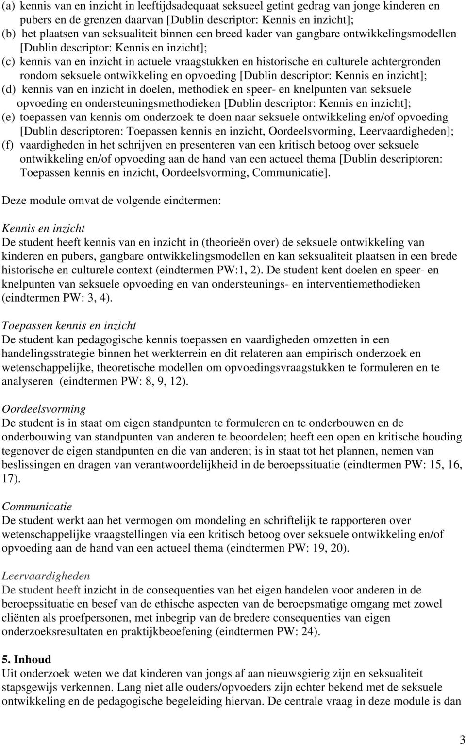 seksuele ontwikkeling en opvoeding [Dublin descriptor: Kennis en inzicht]; (d) kennis van en inzicht in doelen, methodiek en speer- en knelpunten van seksuele opvoeding en ondersteuningsmethodieken