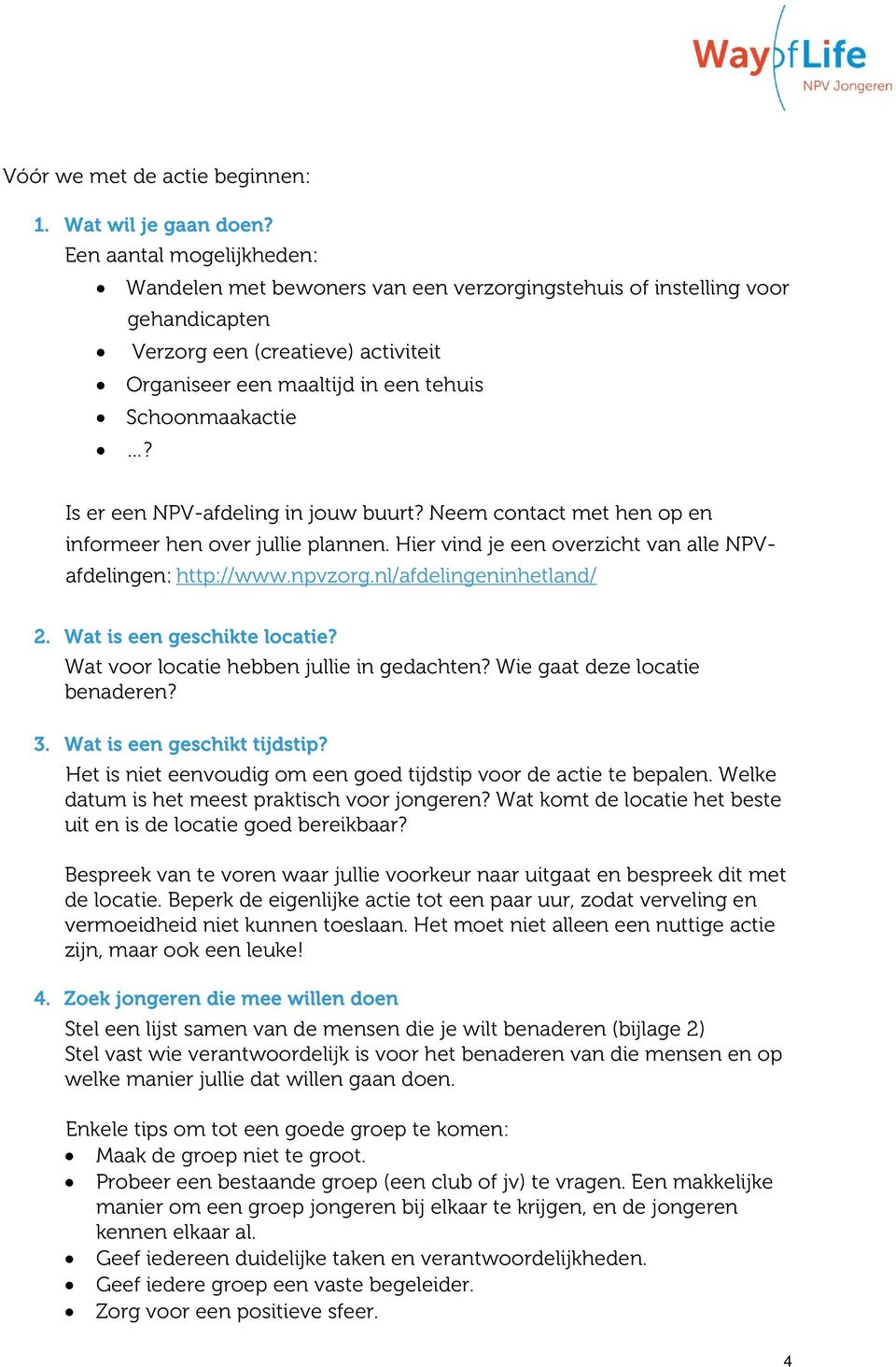 Is er een NPV-afdeling in jouw buurt? Neem contact met hen op en informeer hen over jullie plannen. Hier vind je een overzicht van alle NPVafdelingen: http://www.npvzorg.nl/afdelingeninhetland/ 2.