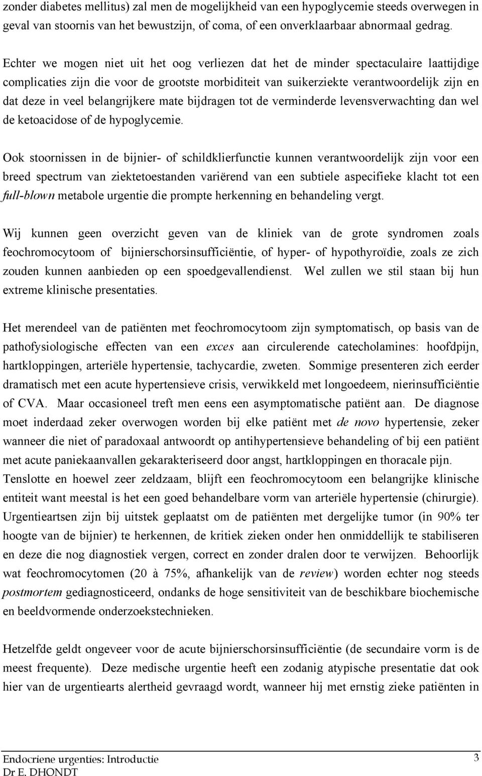 belangrijkere mate bijdragen tot de verminderde levensverwachting dan wel de ketoacidose of de hypoglycemie.