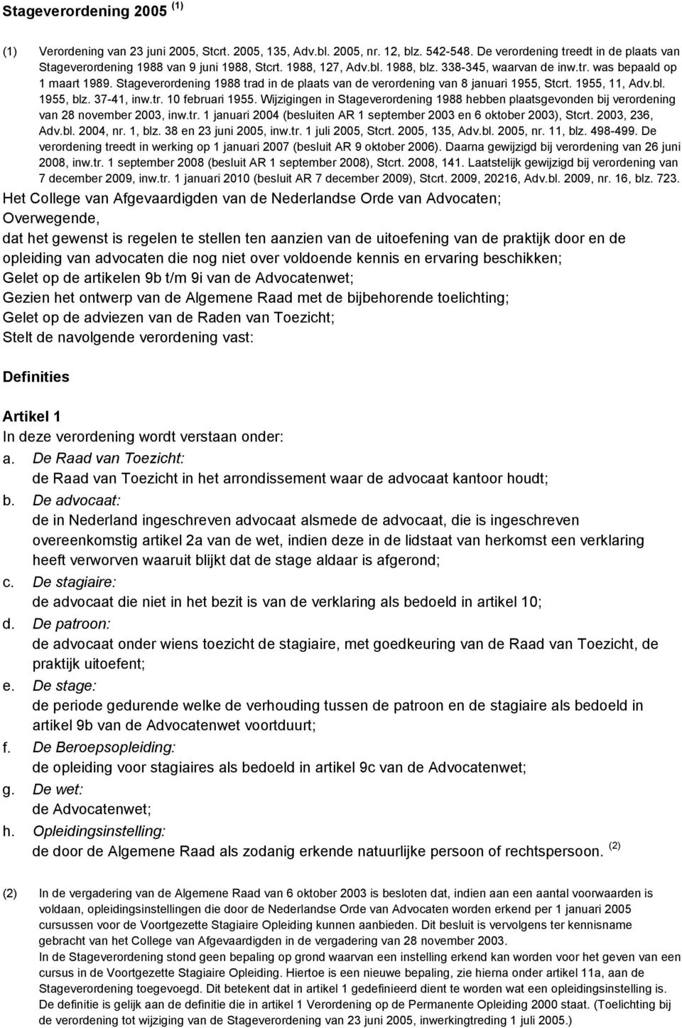 37-41, inw.tr. 10 februari 1955. Wijzigingen in Stageverordening 1988 hebben plaatsgevonden bij verordening van 28 november 2003, inw.tr. 1 januari 2004 (besluiten AR 1 september 2003 en 6 oktober 2003), Stcrt.