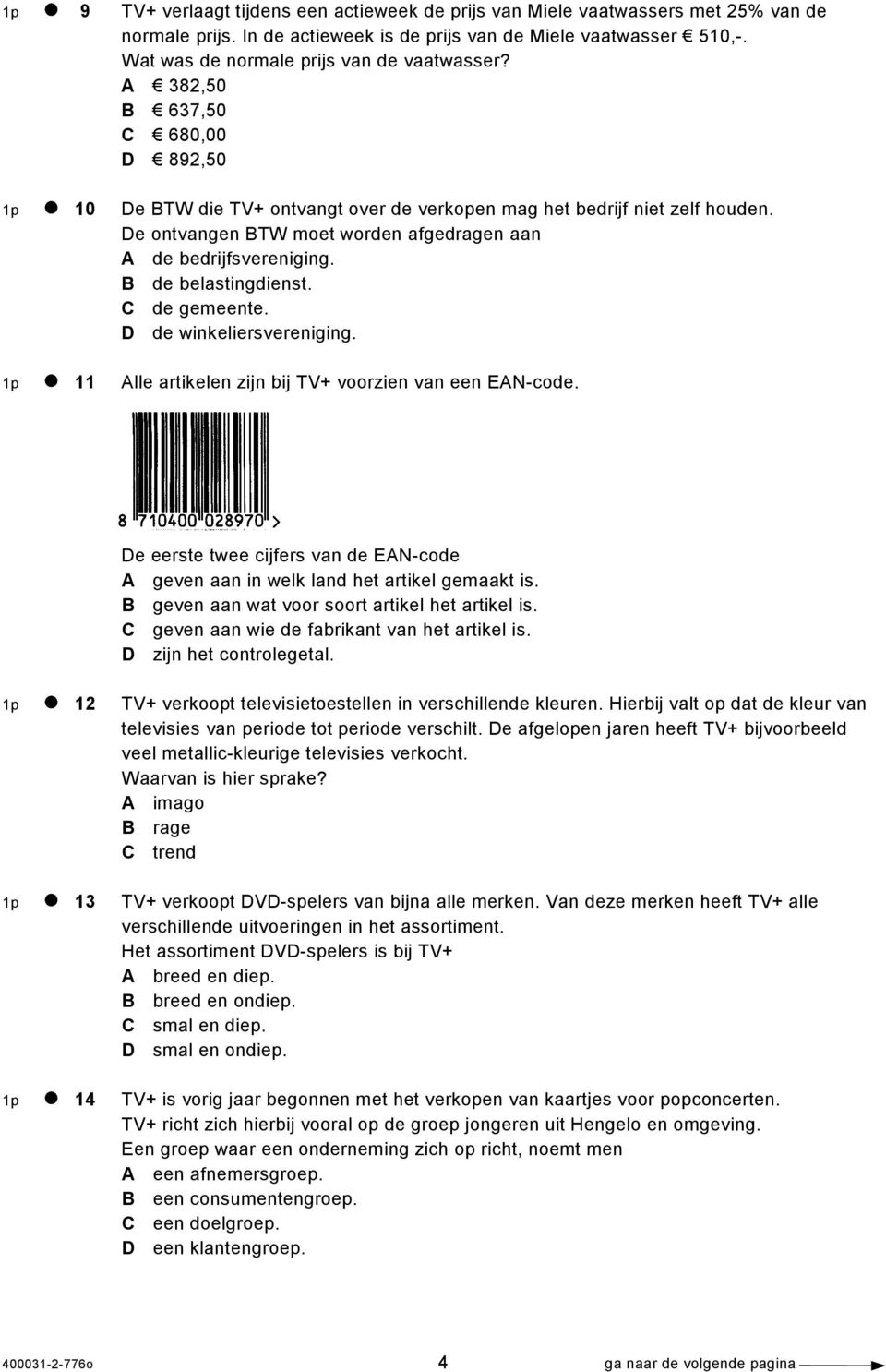 De ontvangen BTW moet worden afgedragen aan A de bedrijfsvereniging. B de belastingdienst. C de gemeente. D de winkeliersvereniging. 1p 11 Alle artikelen zijn bij TV+ voorzien van een EAN-code.