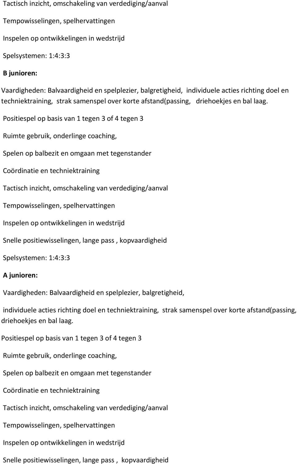 spelplezier, balgretigheid, individuele acties richting doel en techniektraining, strak samenspel over korte