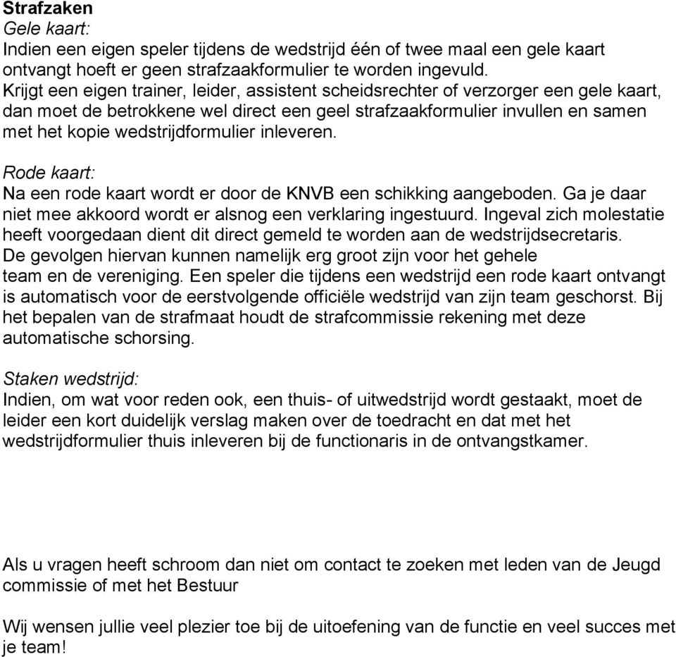 wedstrijdformulier inleveren. Rode kaart: Na een rode kaart wordt er door de KNVB een schikking aangeboden. Ga je daar niet mee akkoord wordt er alsnog een verklaring ingestuurd.