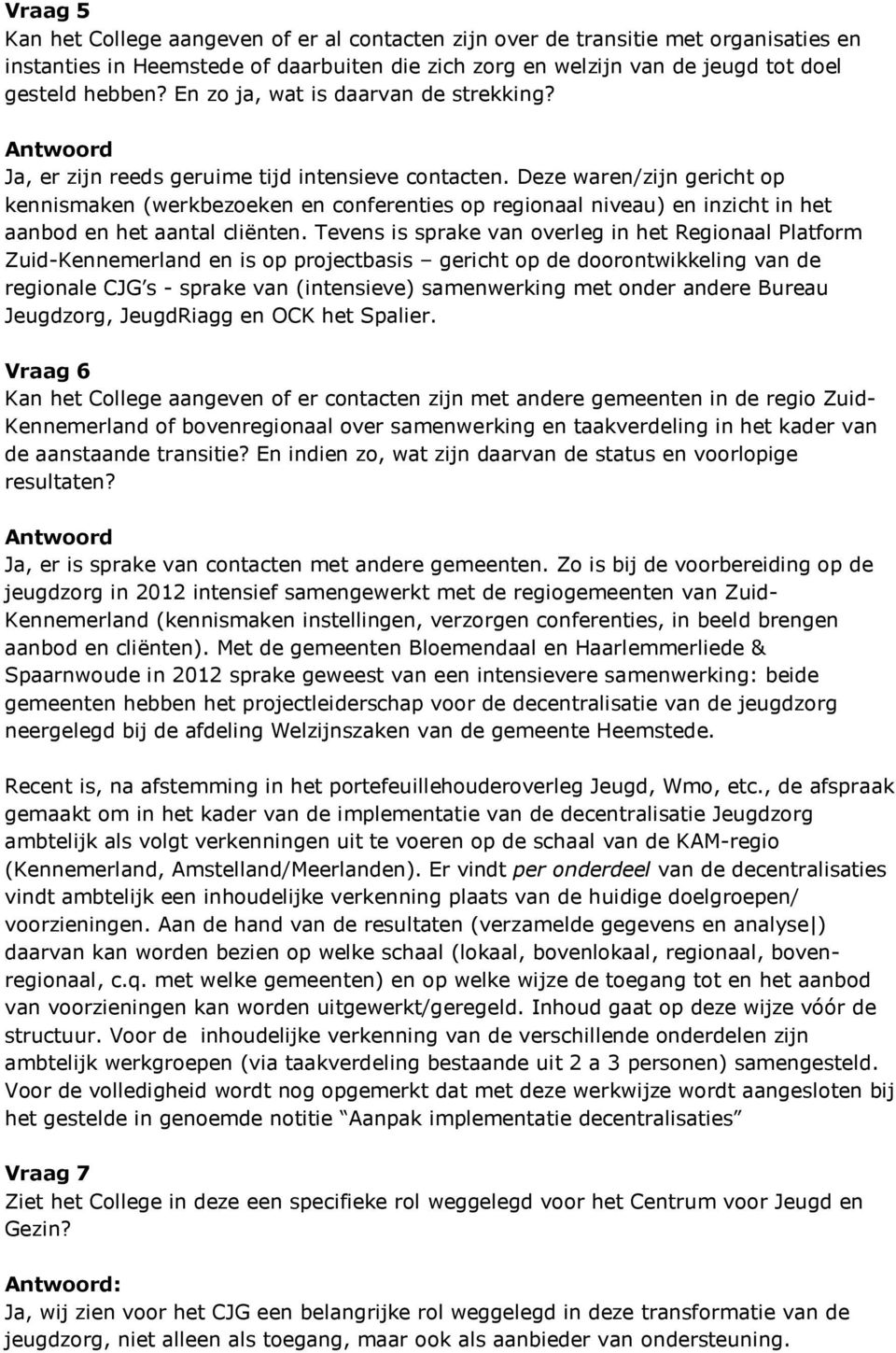 Deze waren/zijn gericht op kennismaken (werkbezoeken en conferenties op regionaal niveau) en inzicht in het aanbod en het aantal cliënten.