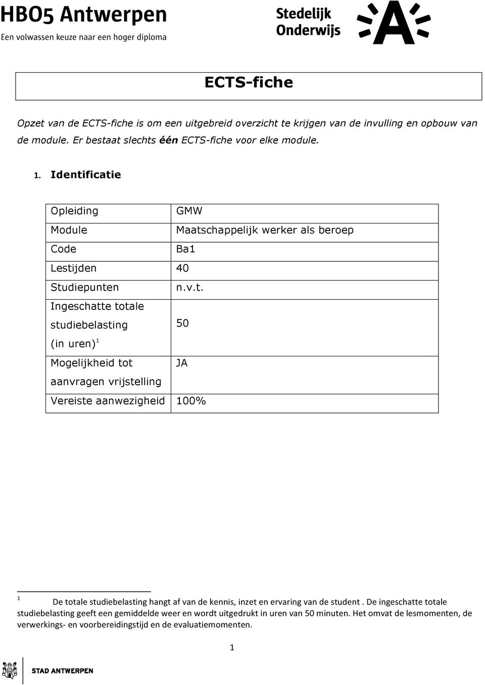 t. 50 JA aanvragen vrijstelling Vereiste aanwezigheid 100% 1 De ttale studiebelasting hangt af van de kennis, inzet en ervaring van de student.