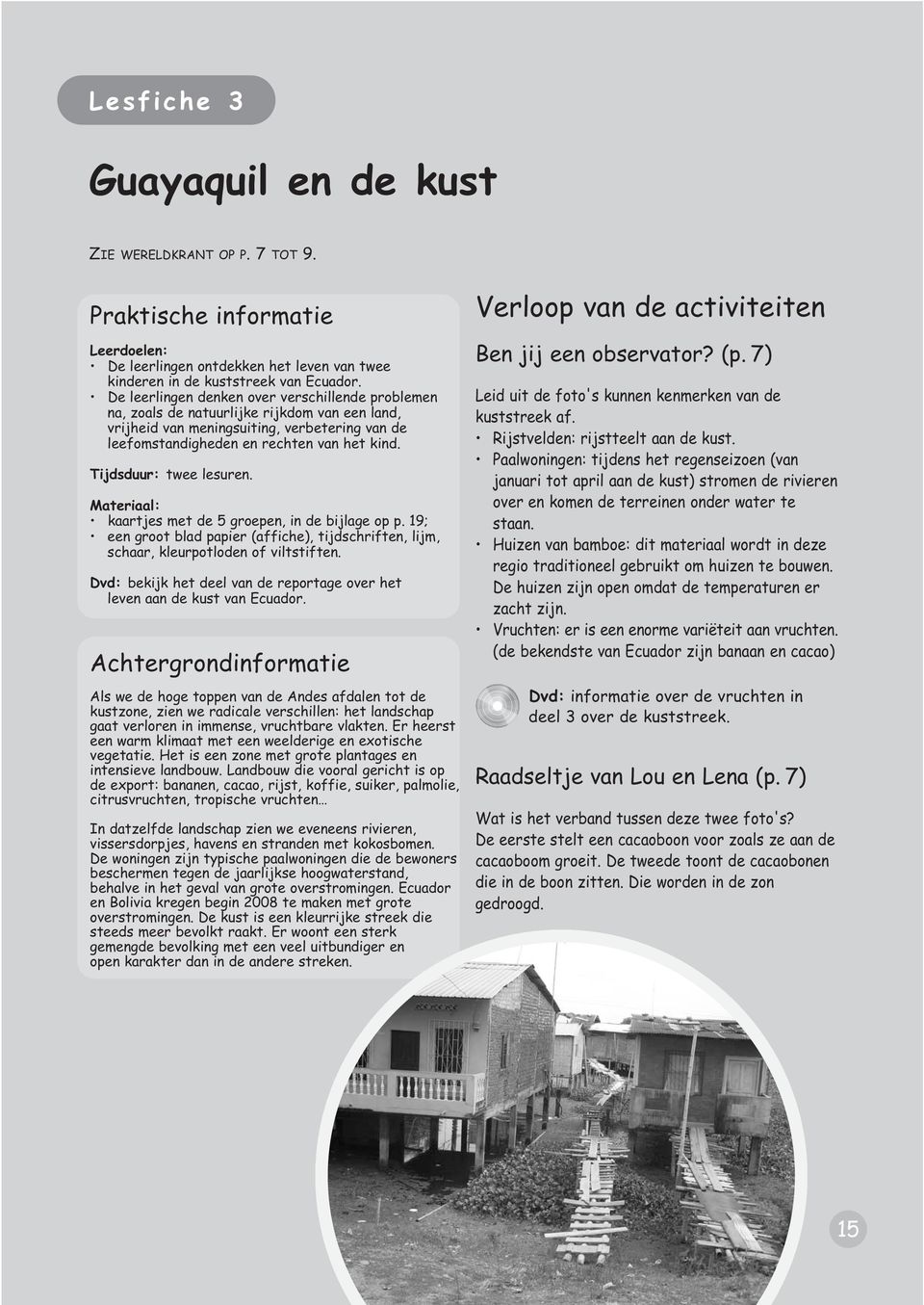 Tijdsduur: twee lesuren. Materiaal: kaartjes met de 5 groepen, in de bijlage op p. 19; een groot blad papier (affiche), tijdschriften, lijm, schaar, kleurpotloden of viltstiften.