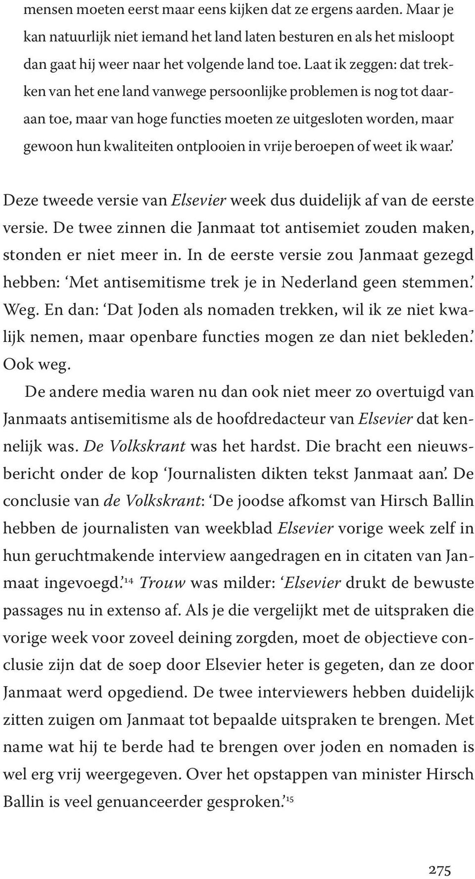 vrije beroepen of weet ik waar. Deze tweede versie van Elsevier week dus duidelijk af van de eerste versie. De twee zinnen die Janmaat tot antisemiet zouden maken, stonden er niet meer in.