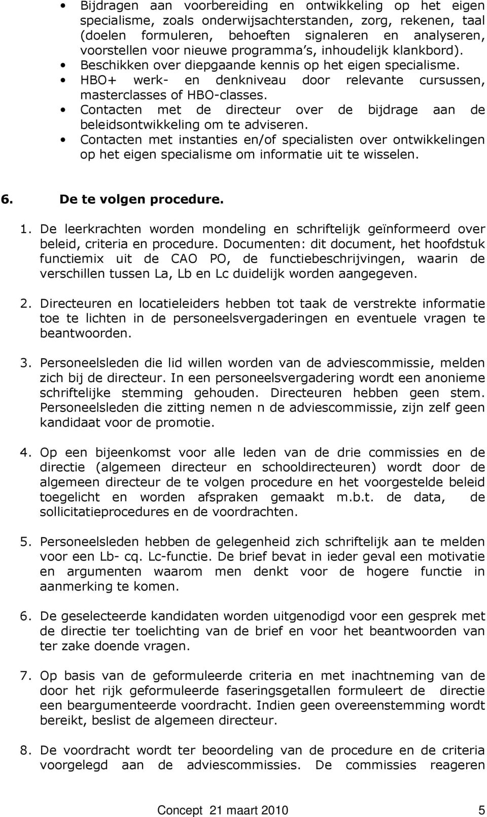 Contacten met de directeur over de bijdrage aan de beleidsontwikkelg om te adviseren. Contacten met stanties en/of specialisten over ontwikkelgen op het eigen specialisme om formatie uit te wisselen.