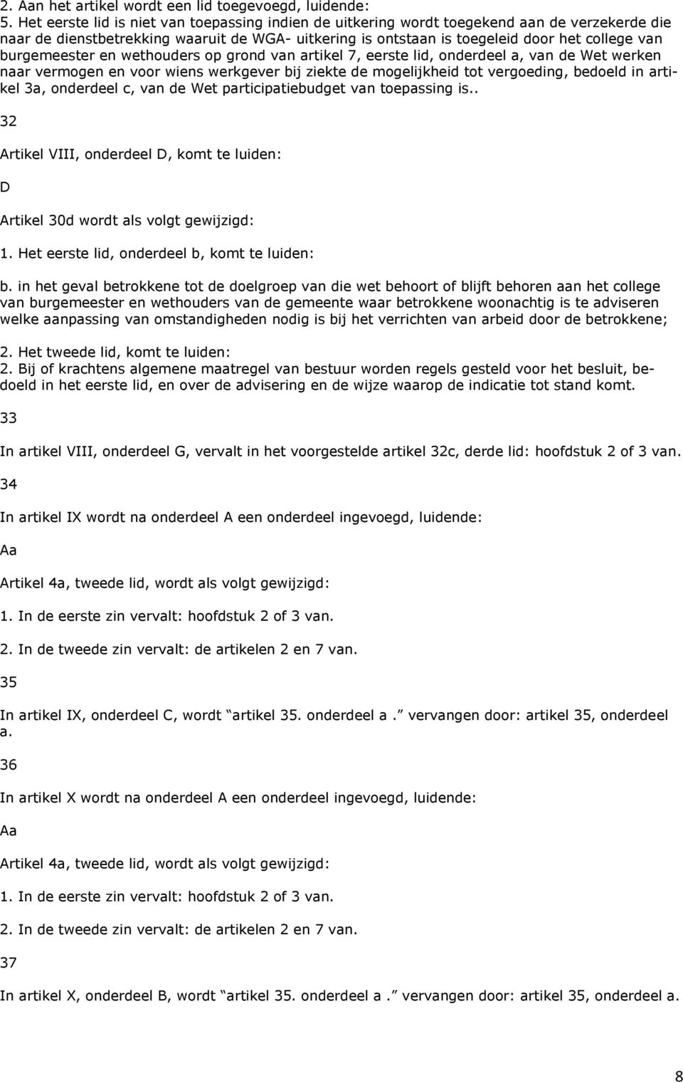 burgemeester en wethouders op grond van artikel 7, eerste lid, onderdeel a, van de Wet werken naar vermogen en voor wiens werkgever bij ziekte de mogelijkheid tot vergoeding, bedoeld in artikel 3a,