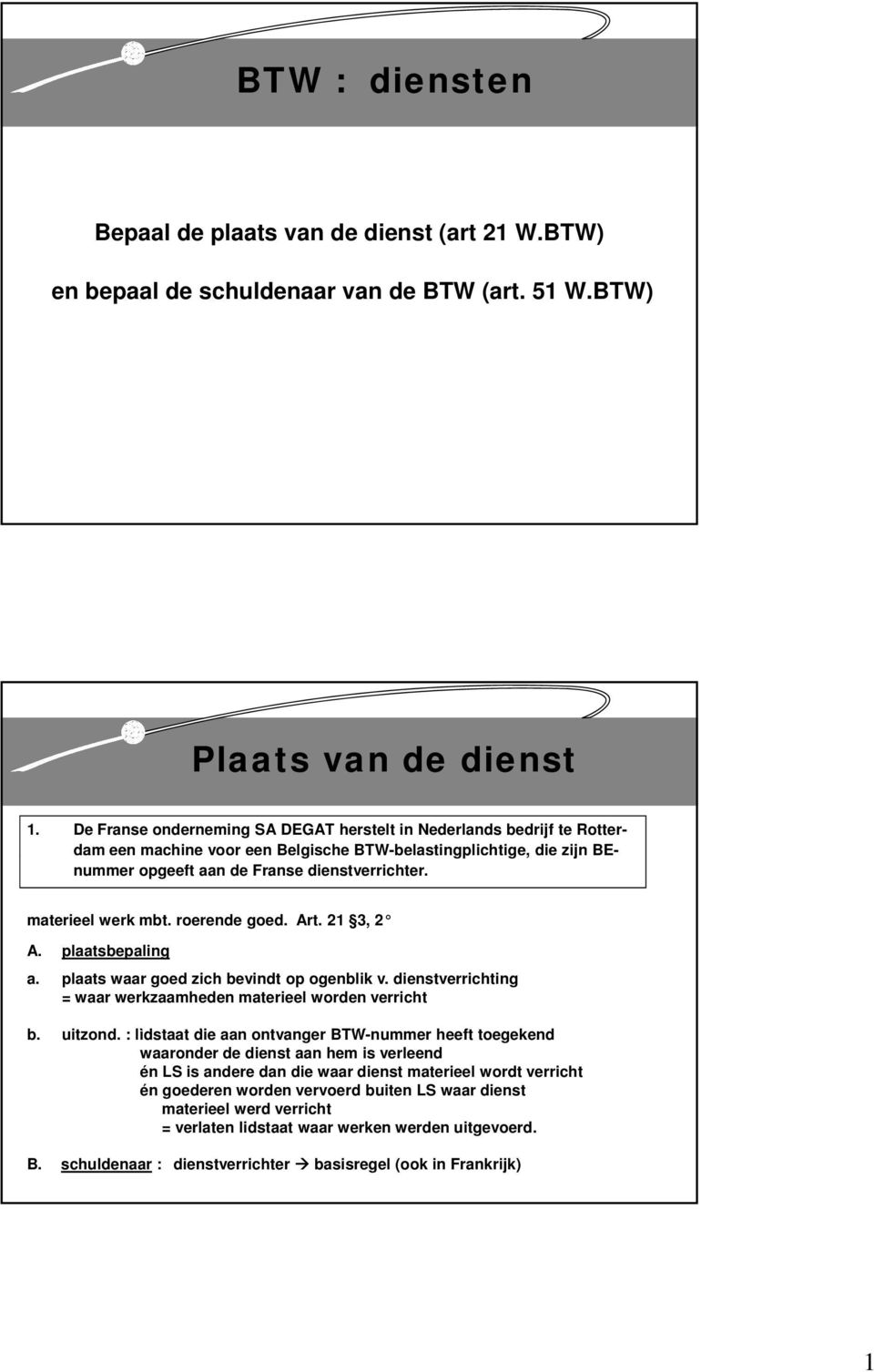 materieel werk mbt. roerende goed. Art. 21 3, 2 A. plaatsbepaling a. plaats waar goed zich bevindt op ogenblik v. dienstverrichting = waar werkzaamheden materieel worden verricht b. uitzond.