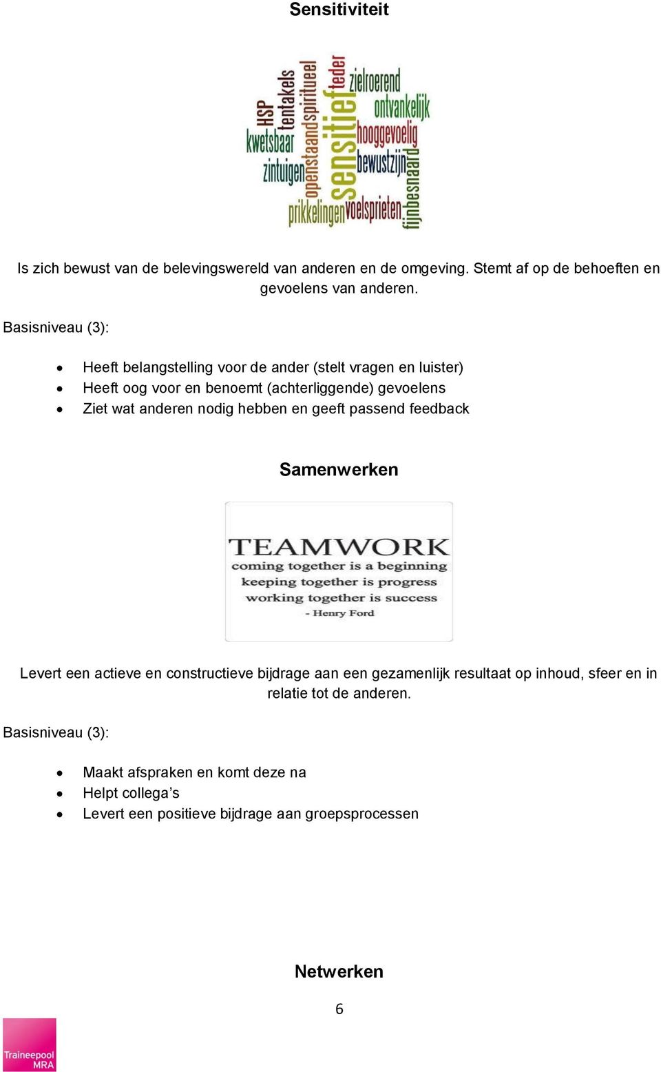 anderen nodig hebben en geeft passend feedback Samenwerken Levert een actieve en constructieve bijdrage aan een gezamenlijk resultaat op inhoud,