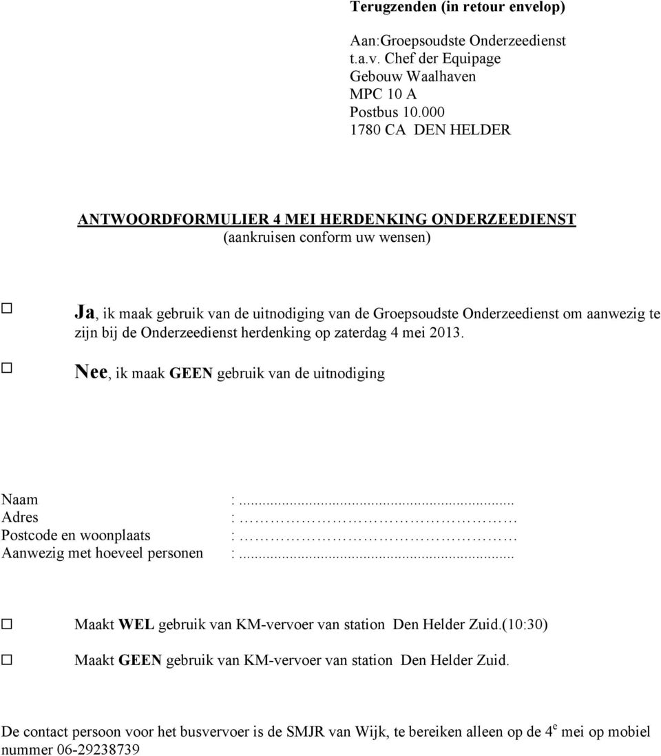 zijn bij de herdenking op zaterdag 4 mei 2013. Nee, ik maak GEEN gebruik van de uitnodiging Naam :... Adres : Postcode en woonplaats : Aanwezig met hoeveel personen :.