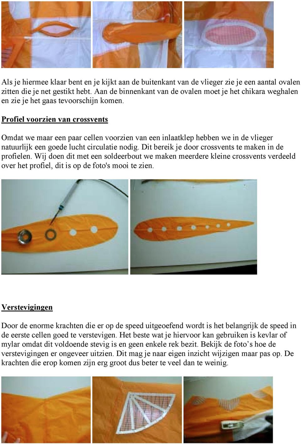 Profiel voorzien van crossvents Omdat we maar een paar cellen voorzien van een inlaatklep hebben we in de vlieger natuurlijk een goede lucht circulatie nodig.