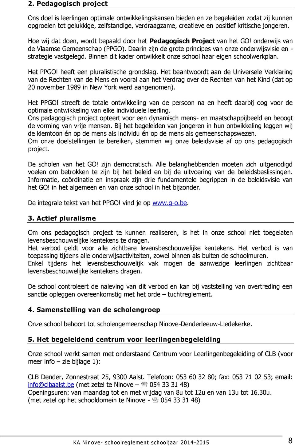 Daarin zijn de grote principes van onze onderwijsvisie en - strategie vastgelegd. Binnen dit kader ontwikkelt onze school haar eigen schoolwerkplan. Het PPGO! heeft een pluralistische grondslag.