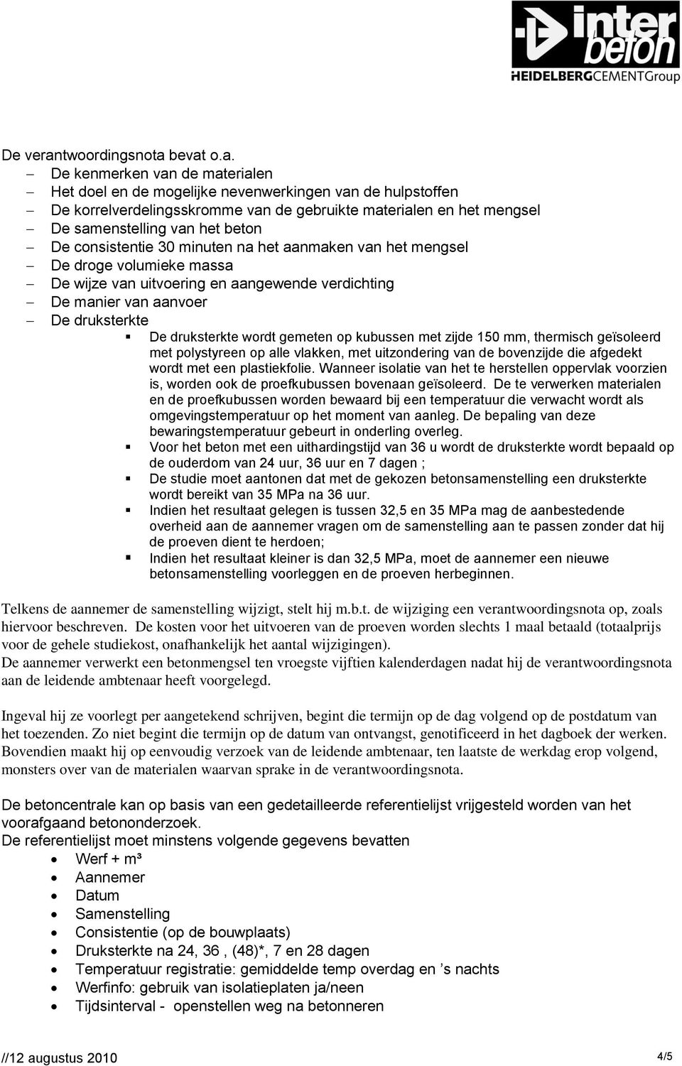 bevat o.a. De kenmerken van de materialen Het doel en de mogelijke nevenwerkingen van de hulpstoffen De korrelverdelingsskromme van de gebruikte materialen en het mengsel De samenstelling van het