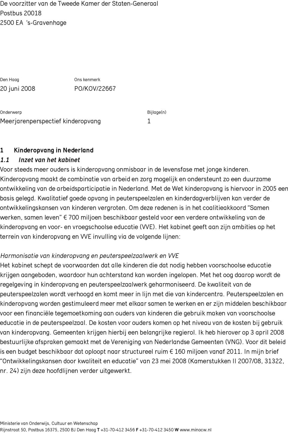 Kinderopvang maakt de combinatie van arbeid en zorg mogelijk en ondersteunt zo een duurzame ontwikkeling van de arbeidsparticipatie in Nederland.