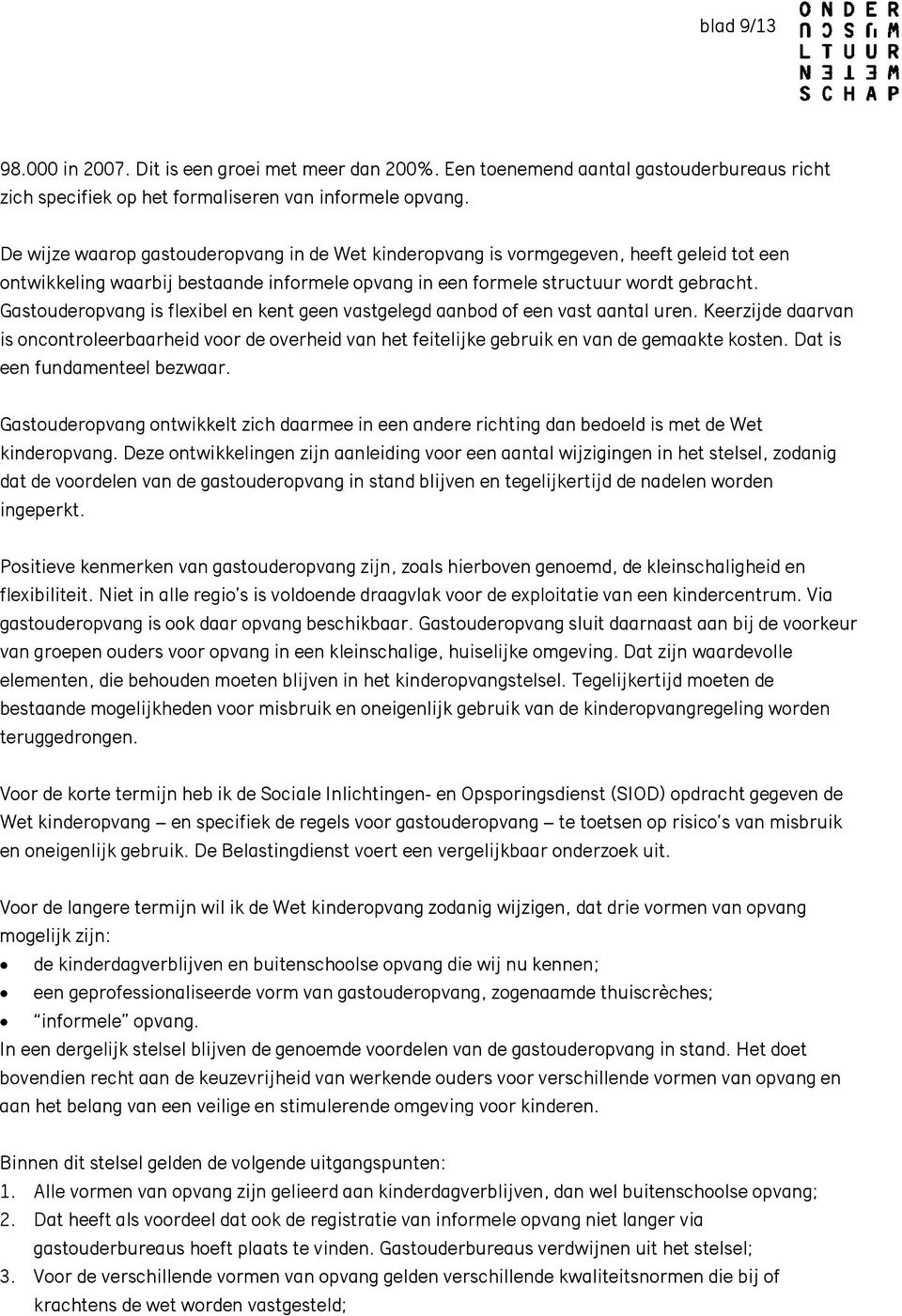 Gastouderopvang is flexibel en kent geen vastgelegd aanbod of een vast aantal uren. Keerzijde daarvan is oncontroleerbaarheid voor de overheid van het feitelijke gebruik en van de gemaakte kosten.