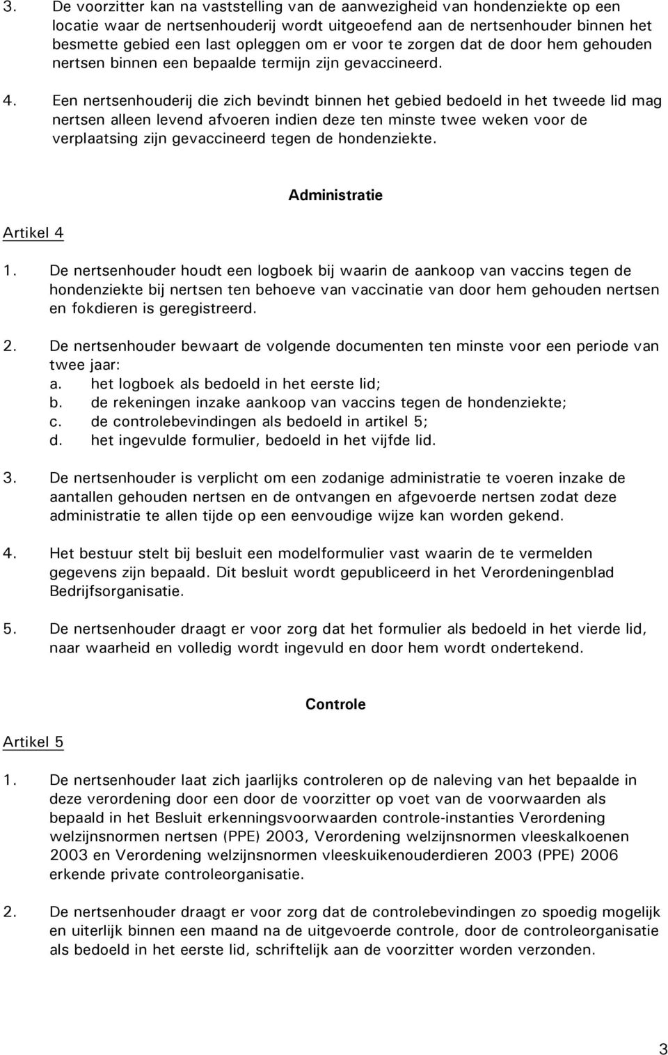 Een nertsenhouderij die zich bevindt binnen het gebied bedoeld in het tweede lid mag nertsen alleen levend afvoeren indien deze ten minste twee weken voor de verplaatsing zijn gevaccineerd tegen de