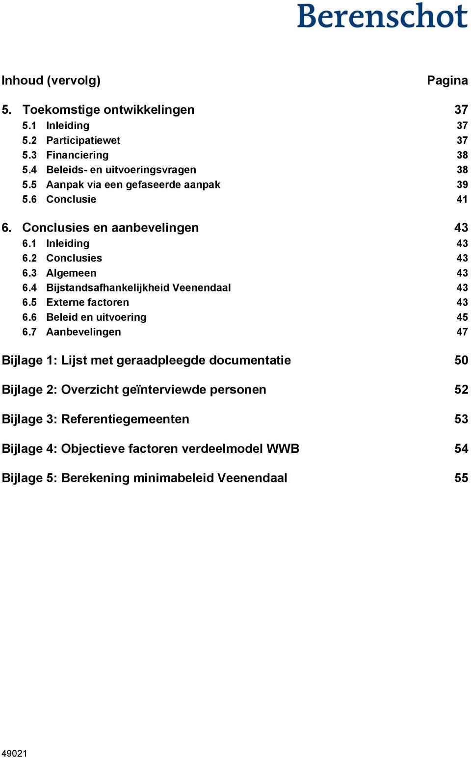 4 Bijstandsafhankelijkheid Veenendaal 43 6.5 Externe factoren 43 6.6 Beleid en uitvoering 45 6.