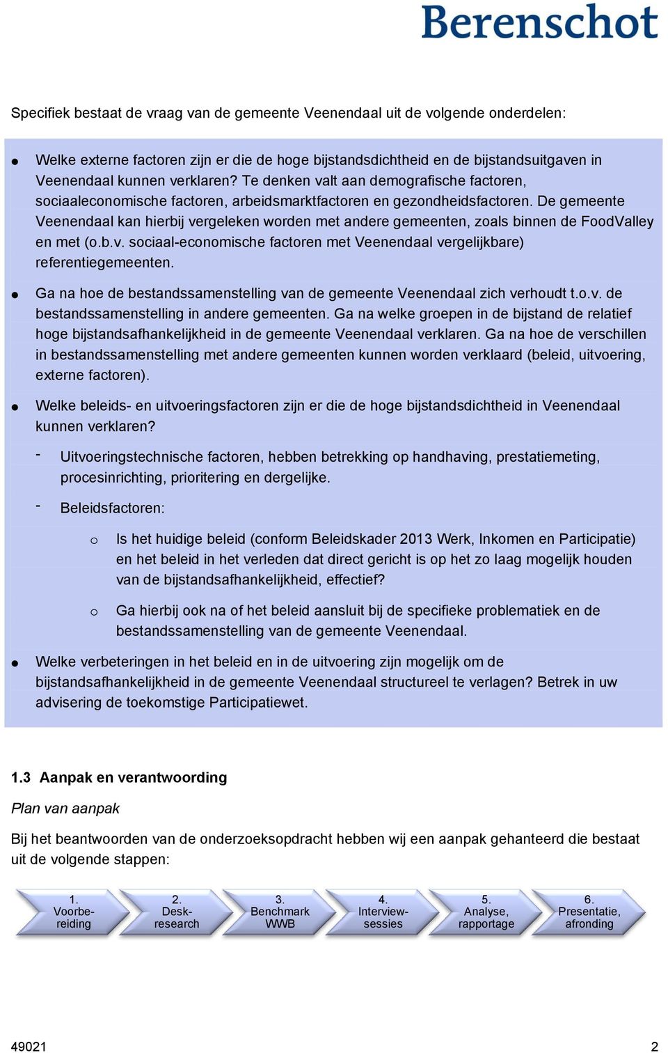 De gemeente Veenendaal kan hierbij vergeleken worden met andere gemeenten, zoals binnen de FoodValley en met (o.b.v. sociaal-economische factoren met Veenendaal vergelijkbare) referentiegemeenten.